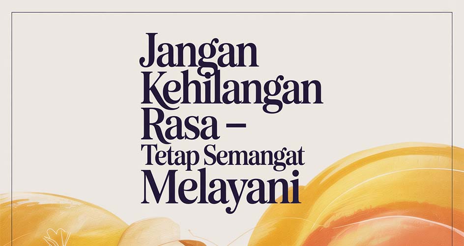 Jangan Kehilangan Rasa – Tetap Semangat Melayani
